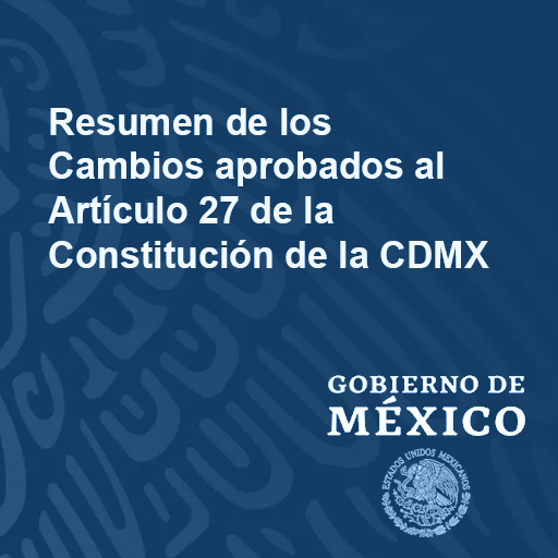 Resumen de los Cambios Aprobados al Artículo 27 de la Constitución de la CDMX