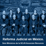 Reforma Judicial en México – Seis Ministros de la SCJN Anuncian Renuncia