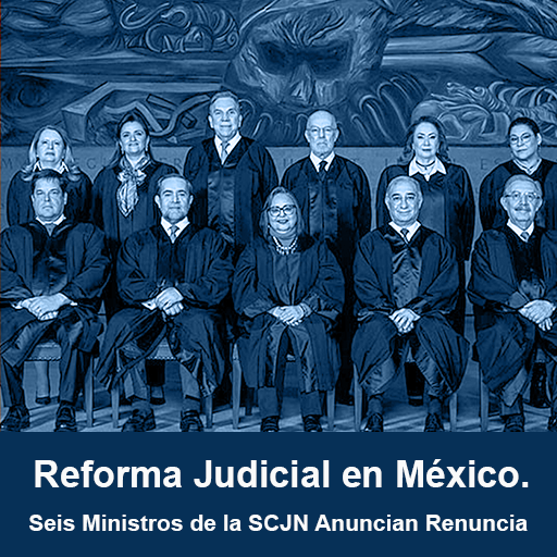 Reforma Judicial en México – Seis Ministros de la SCJN Anuncian Renuncia